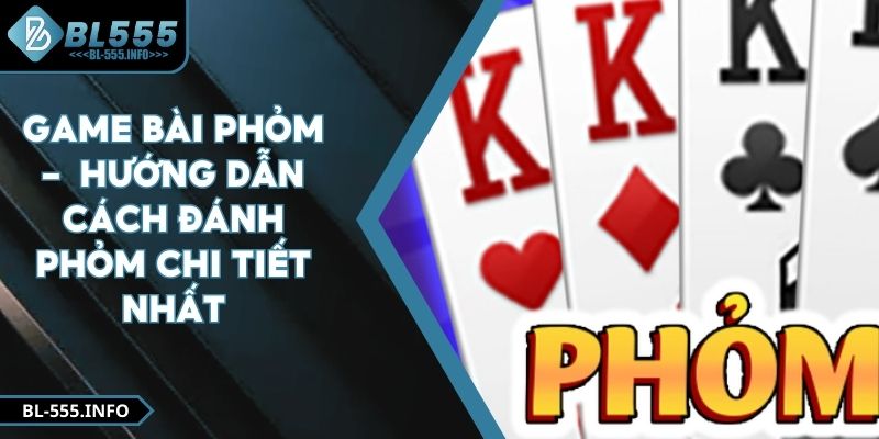 Game Bài Phỏm - Hướng Dẫn Cách Đánh Phỏm Chi Tiết Nhất