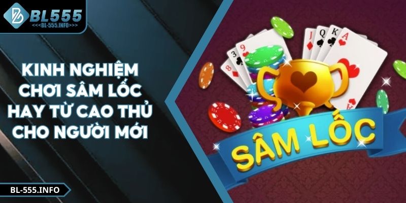 Kinh Nghiệm Chơi Sâm Lốc Hay Từ Cao Thủ Cho Người Mới