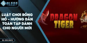 Luật Chơi Rồng Hổ - Hướng Dẫn Toàn Tập Dành Cho Người Mới