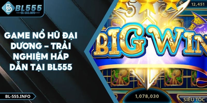 Game nổ hũ đại dương – Trải Nghiệm Hấp Dẫn Tại BL555