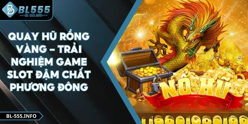 Quay hũ Rồng Vàng - Trải Nghiệm Game Slot Đậm Chất Phương Đông 